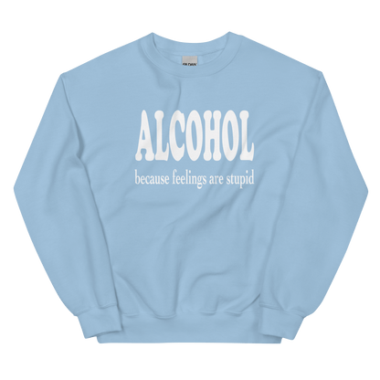 Alcohol Beacsue Feelings are Stupid Sweatshirt DRINKING,MENS,New,SPRING BREAK,SWEATSHIRT,UNISEX,WOMENS