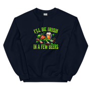 I'll Be Irish In a Few Beers Sweatshirt