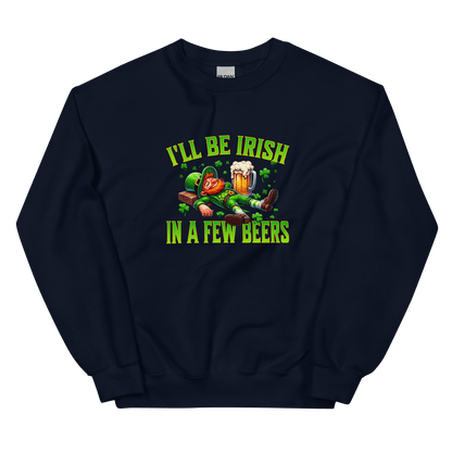 I'll Be Irish In a Few Beers Sweatshirt