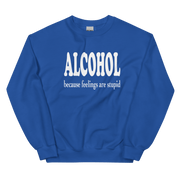 Alcohol Beacsue Feelings are Stupid Sweatshirt DRINKING,MENS,New,SPRING BREAK,SWEATSHIRT,UNISEX,WOMENS