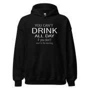 You Can't Drink All Day if you Don't Start in the Morning Hoodie