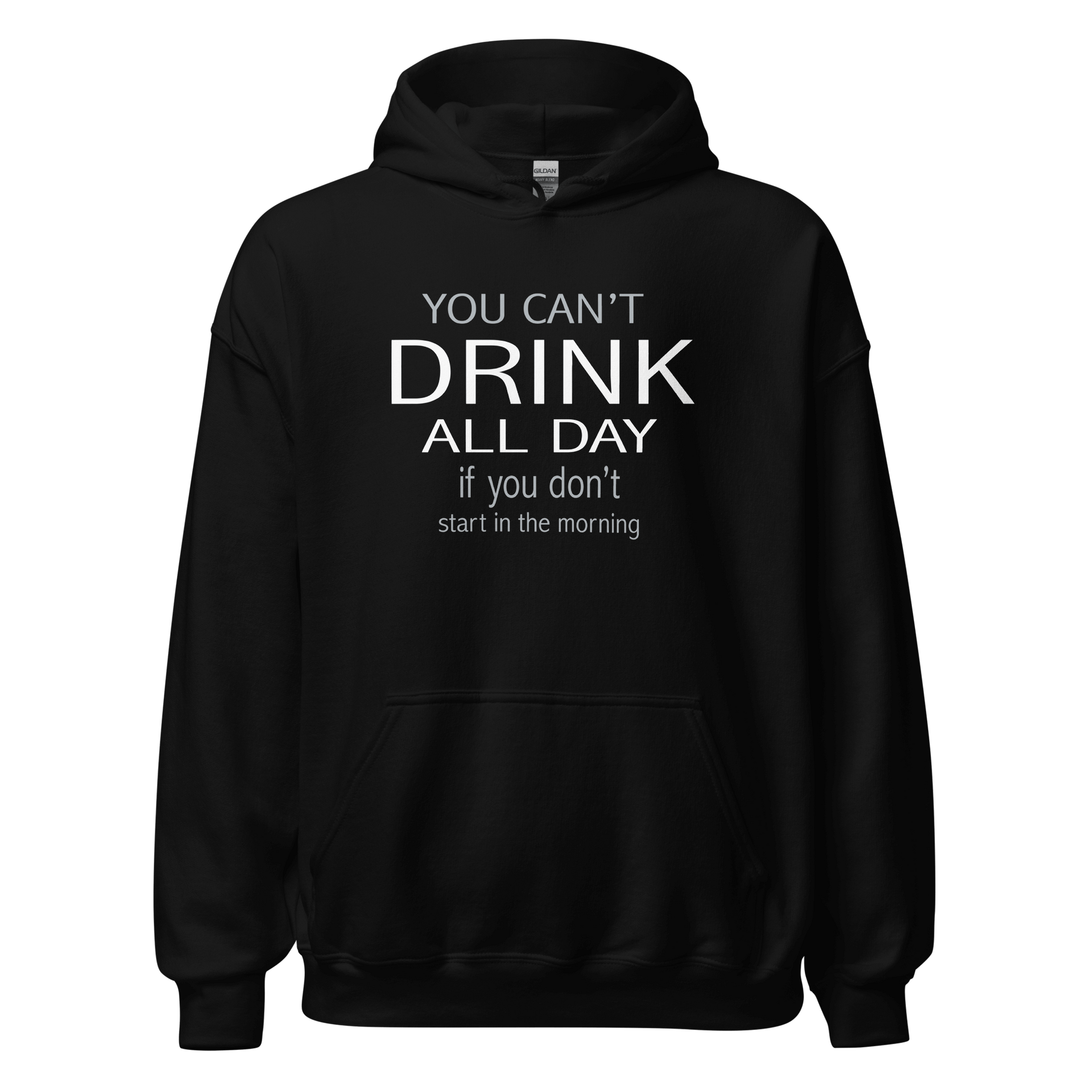 You Can't Drink All Day if you Don't Start in the Morning Hoodie