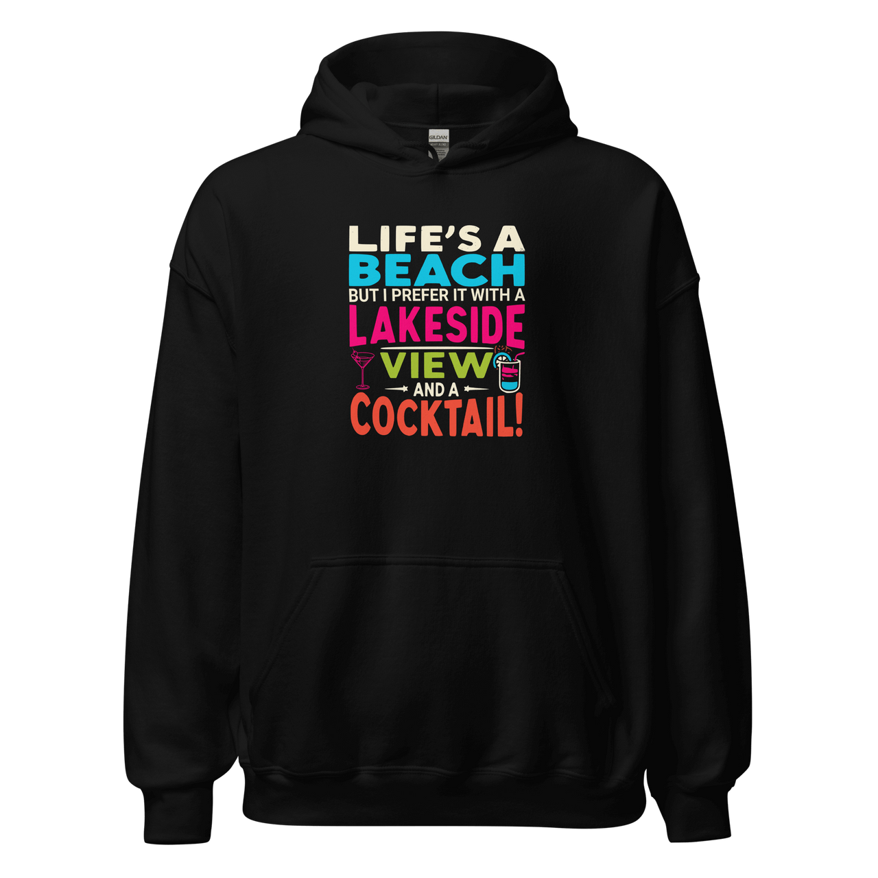 Hoodie with the phrase "Life's a Beach but I Prefer It with a Lakeside View and a Cocktail" in vibrant colors.