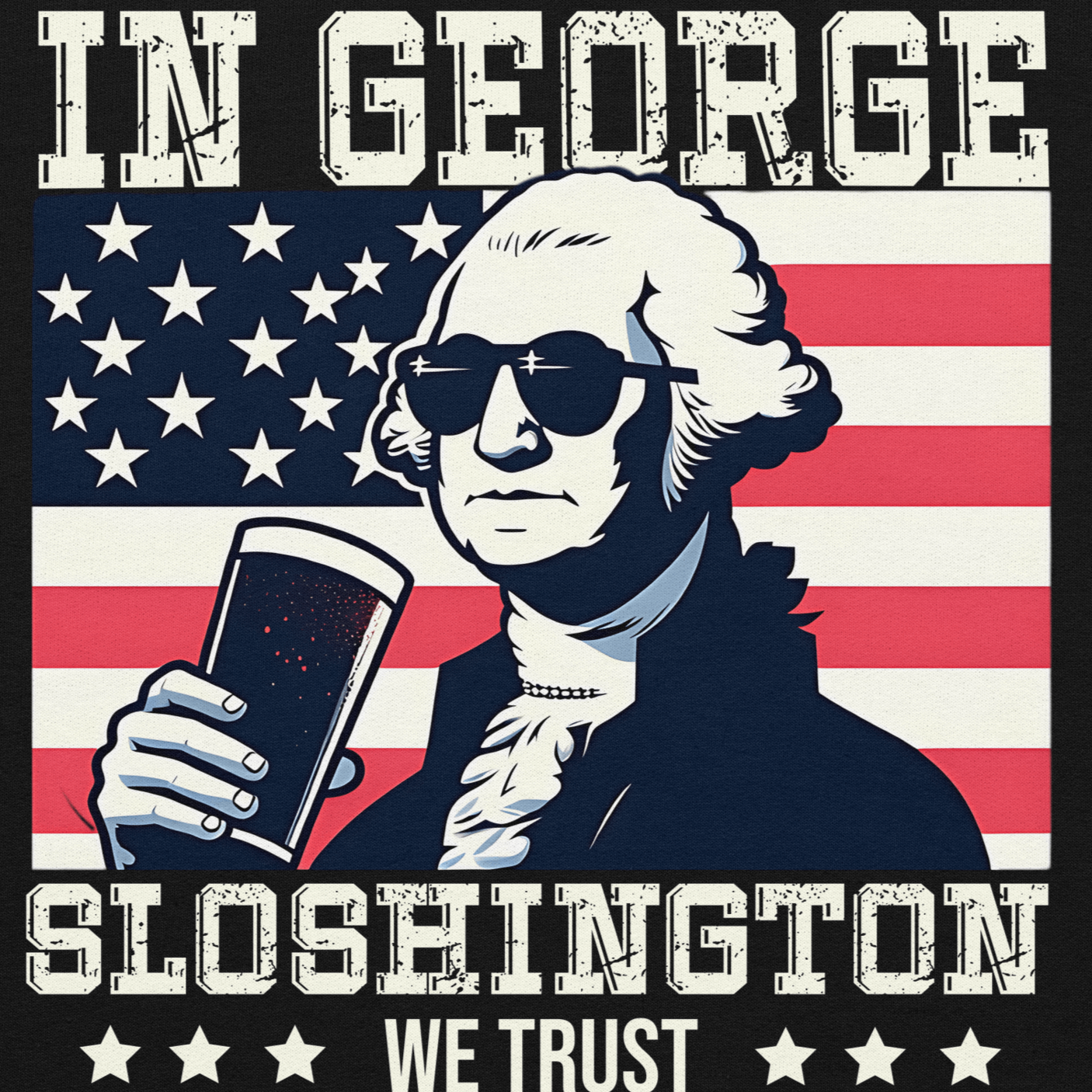 Hoodie with In George Sloshington We Trust text, image of George Washington drinking a beer, and distressed American flag background. Perfect for 4th of July.