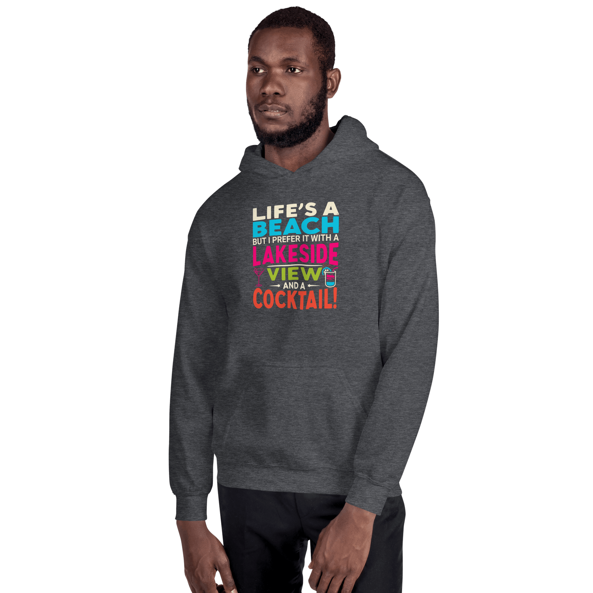 Hoodie with the phrase "Life's a Beach but I Prefer It with a Lakeside View and a Cocktail" in vibrant colors.