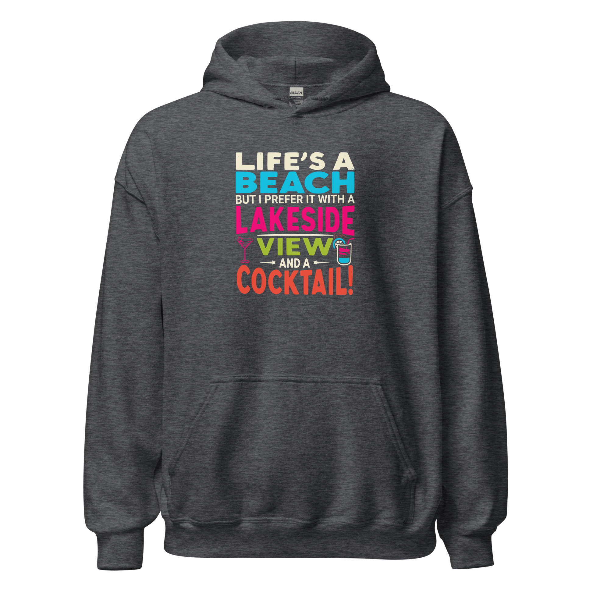 Hoodie with the phrase "Life's a Beach but I Prefer It with a Lakeside View and a Cocktail" in vibrant colors.
