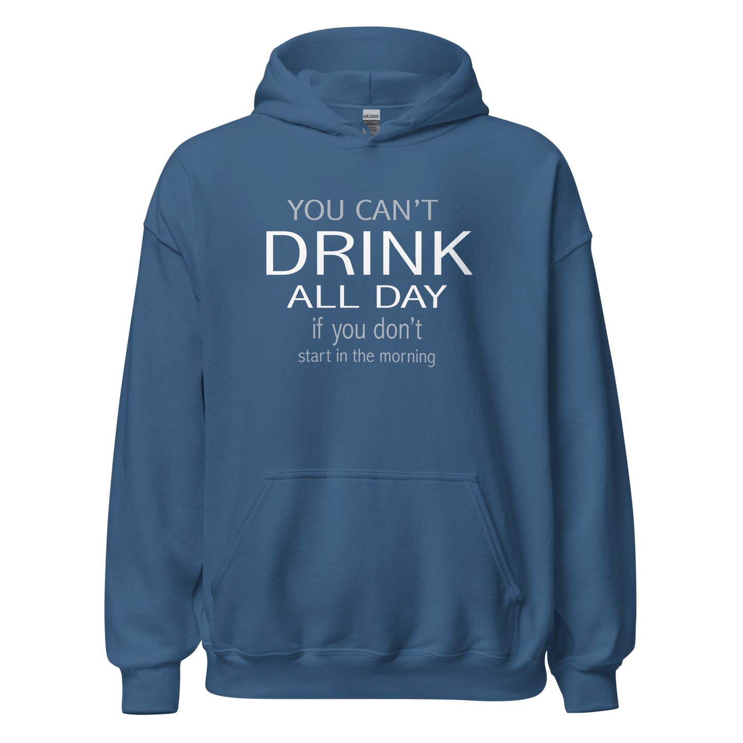 You Can't Drink All Day if you Don't Start in the Morning Hoodie