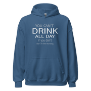 You Can't Drink All Day if you Don't Start in the Morning Hoodie