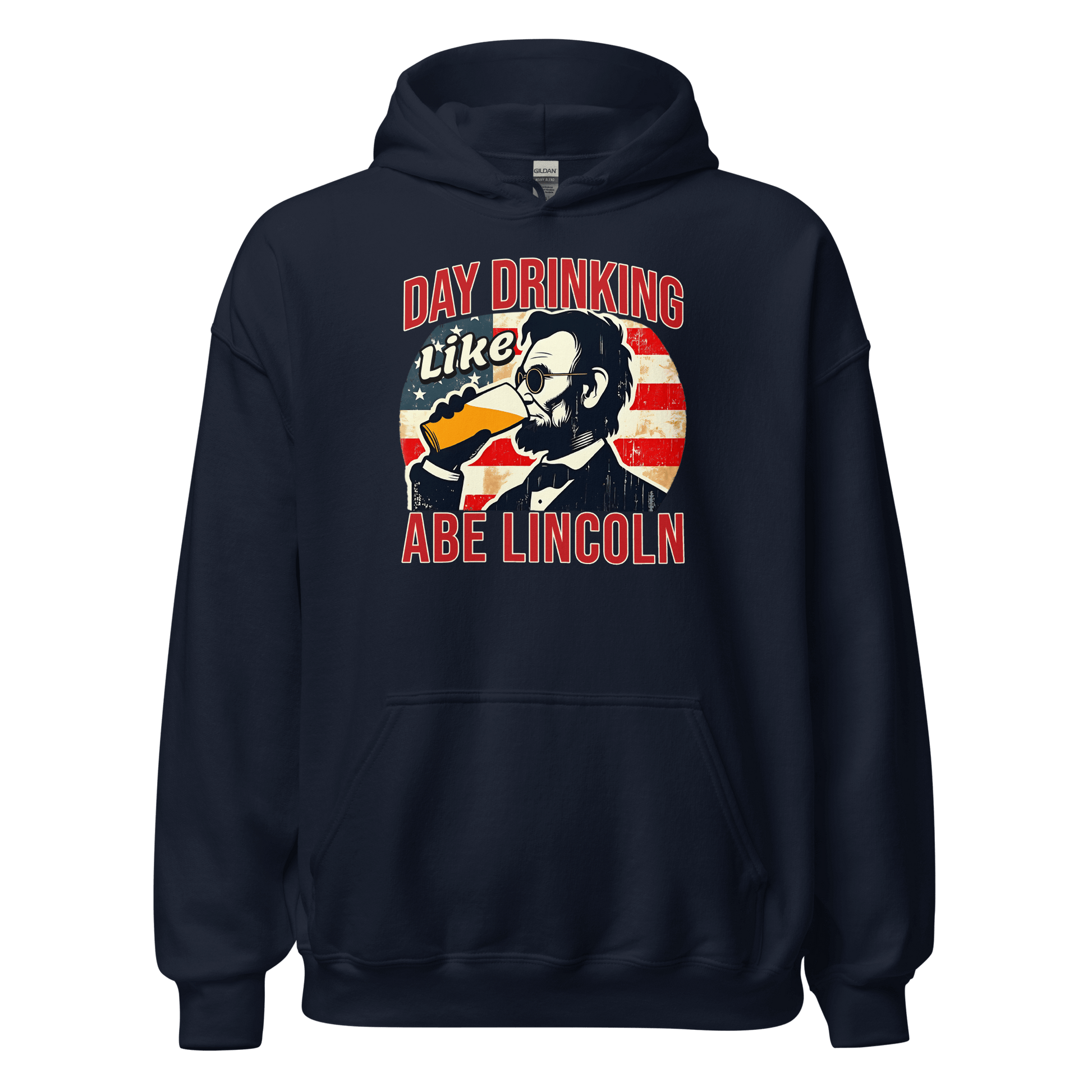 Hoodie with Day Drinking Like Abe Lincoln text, image of Abe Lincoln drinking a glass of beer, and distressed American flag background. Perfect for 4th of July