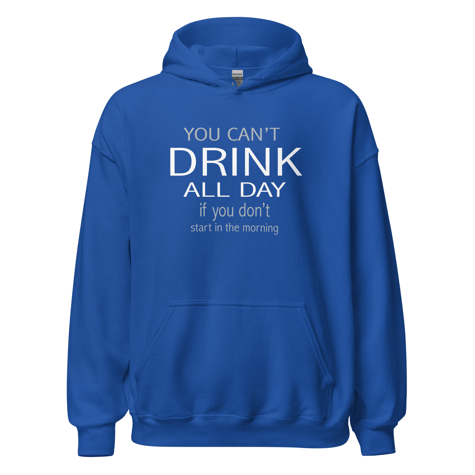 You Can't Drink All Day if you Don't Start in the Morning Hoodie