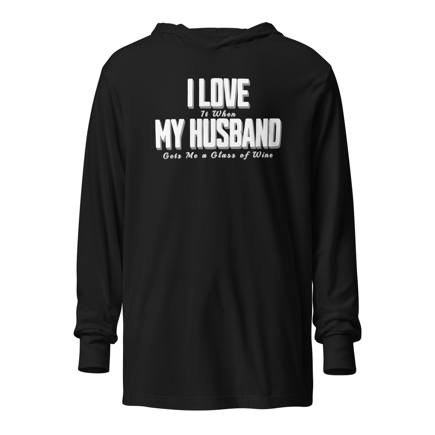 I Love It When My Husband Brings Me Glass Of Wine Hooded Long Sleeve Tee