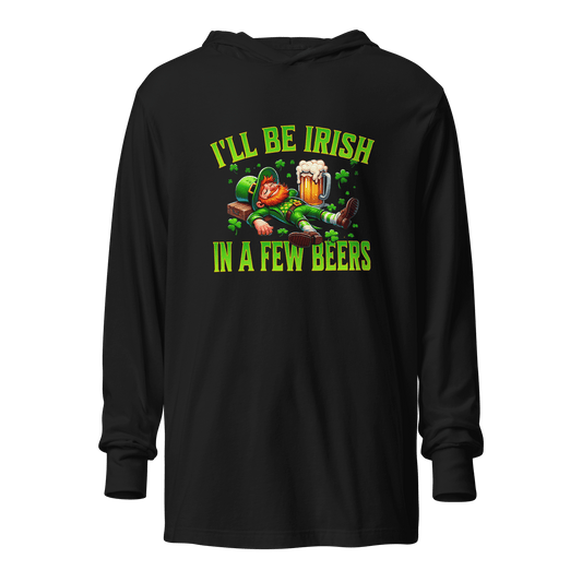I'll Be Irish In a Few Beers Hooded Long Sleeve Tee