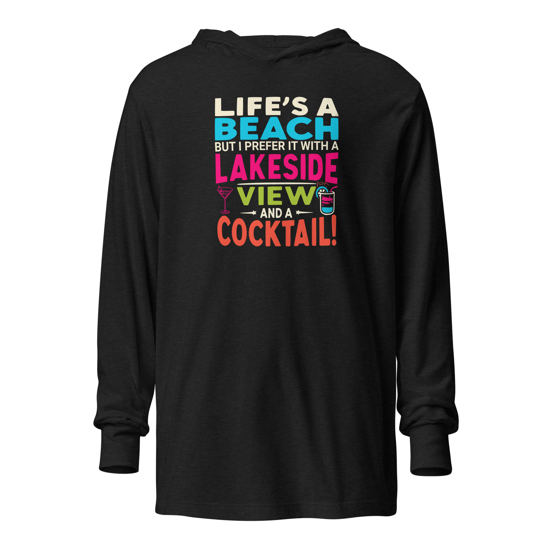 Lightweight hoodie with the phrase "Life's a Beach but I Prefer It with a Lakeside View and a Cocktail" in vibrant colors.