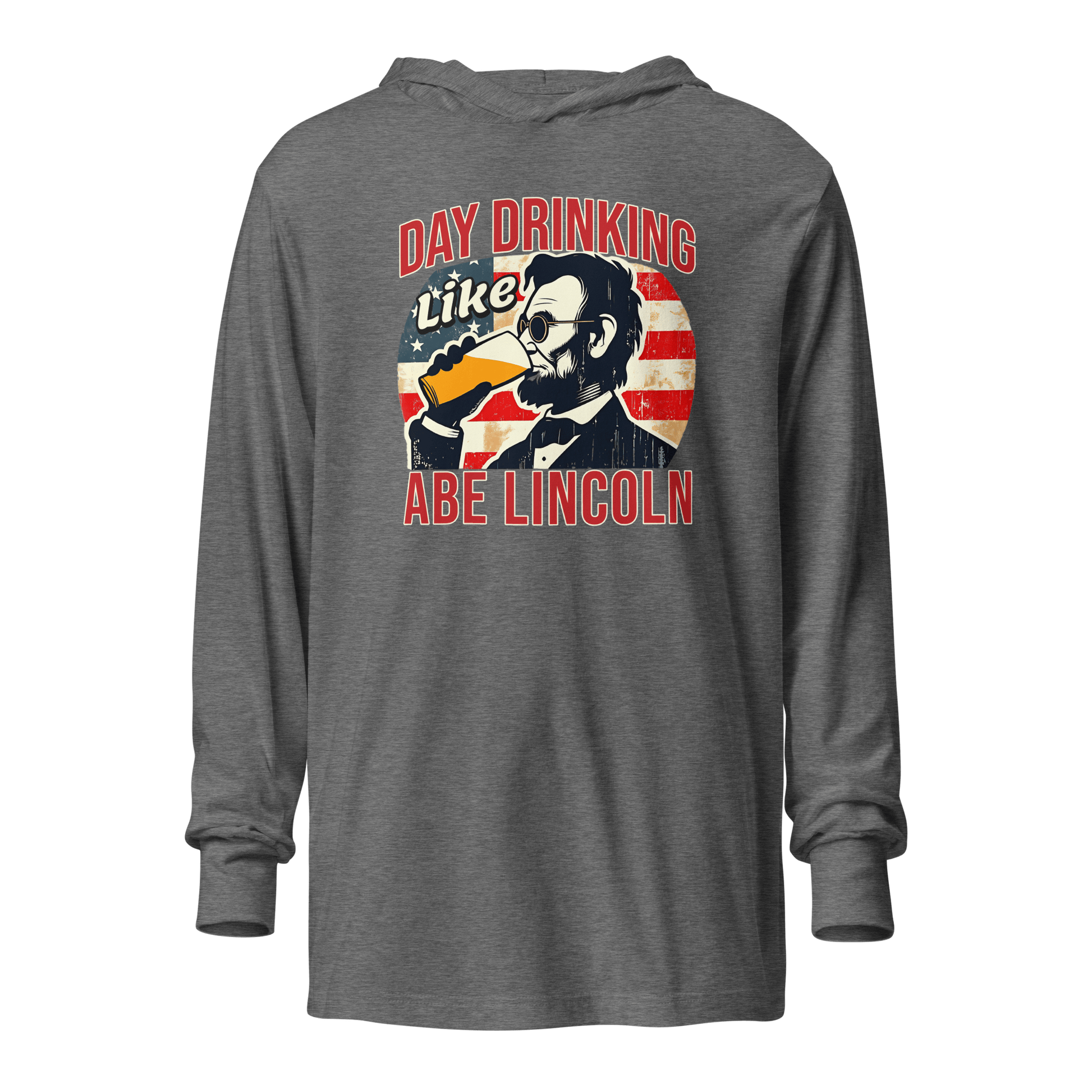 Lightweight hoodie with Day Drinking Like Abe Lincoln text, image of Abe Lincoln drinking a glass of beer, and distressed American flag background. Perfect for 4th of July.