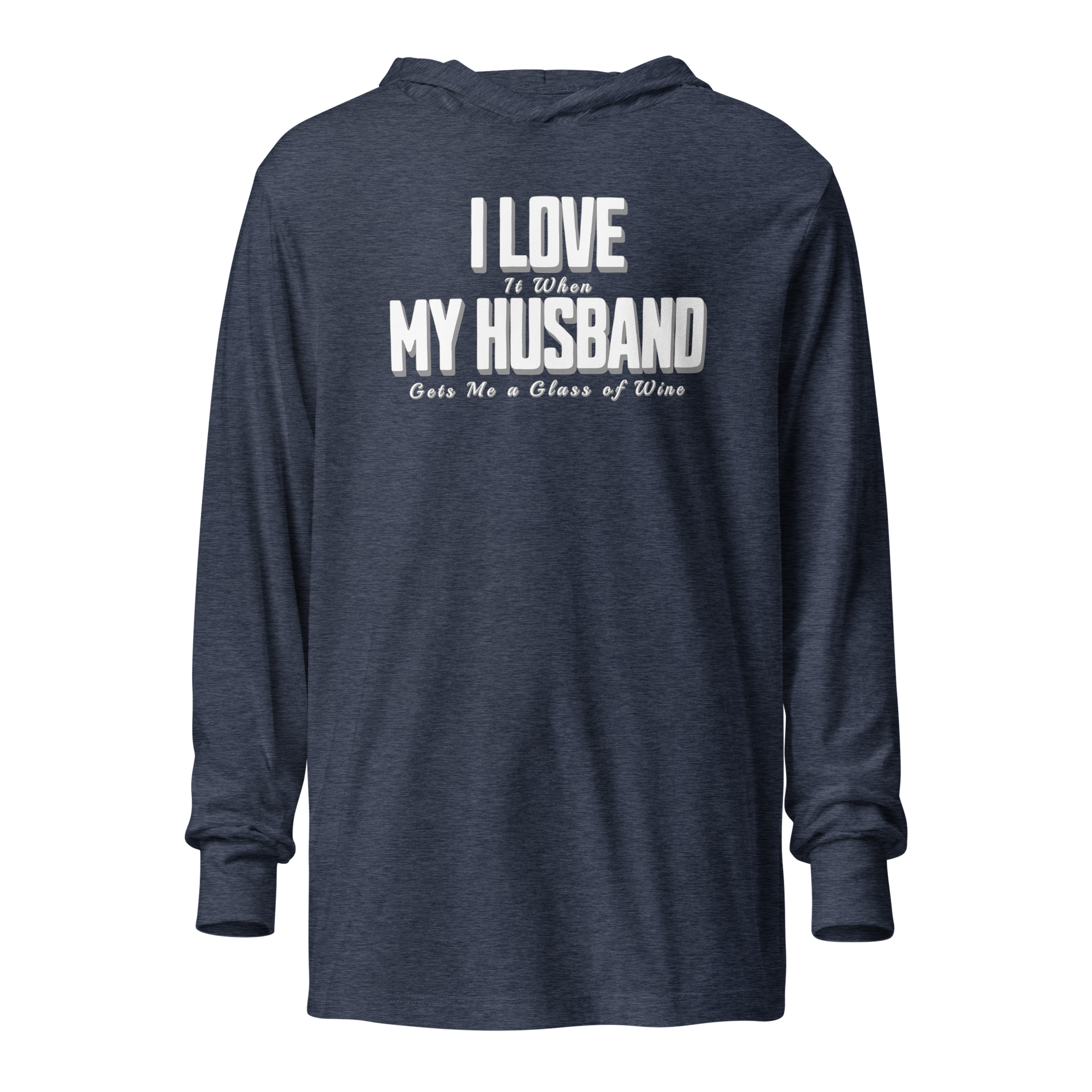 I Love It When My Husband Brings Me Glass Of Wine Hooded Long Sleeve Tee