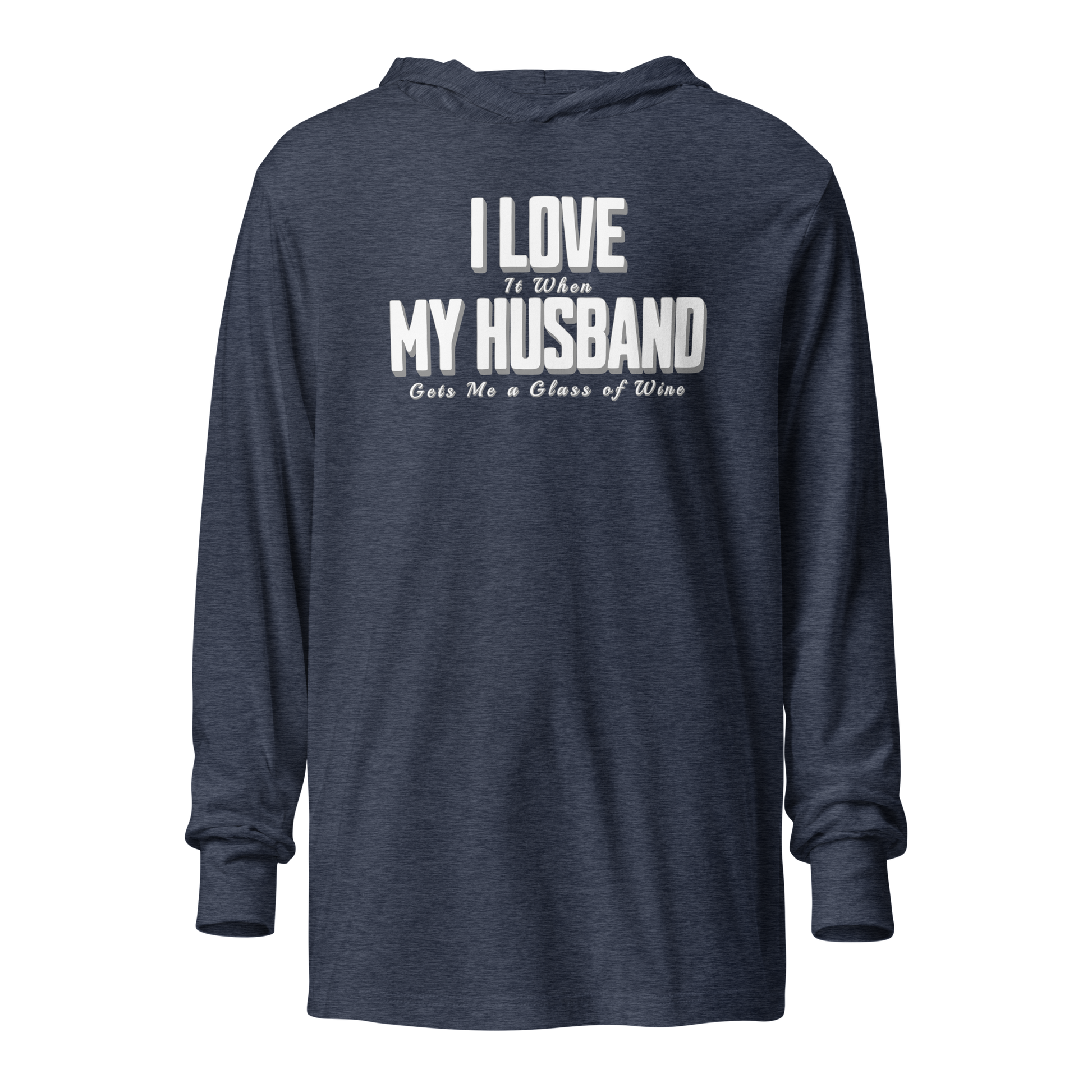 I Love It When My Husband Brings Me Glass Of Wine Hooded Long Sleeve Tee