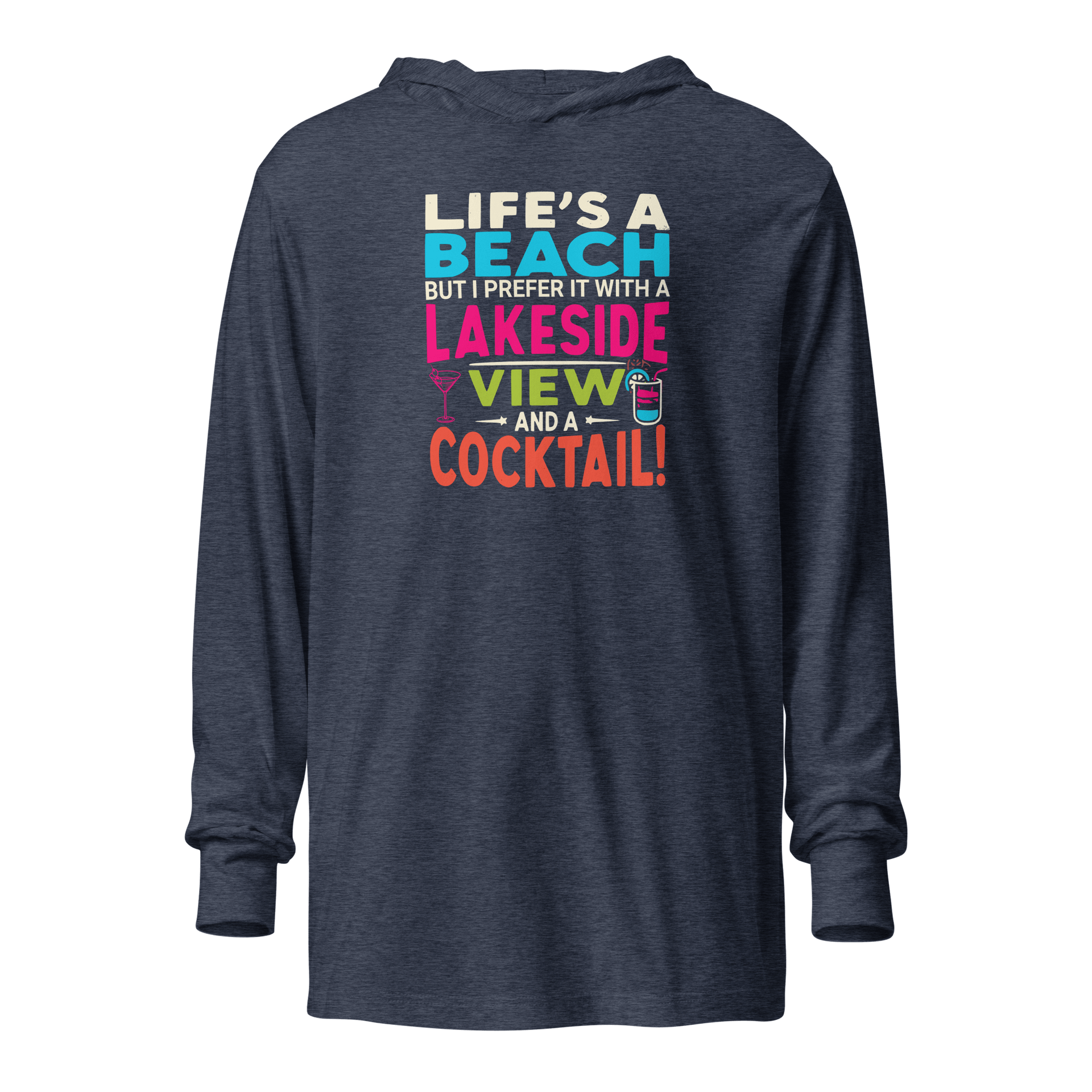 Lightweight hoodie with the phrase "Life's a Beach but I Prefer It with a Lakeside View and a Cocktail" in vibrant colors.