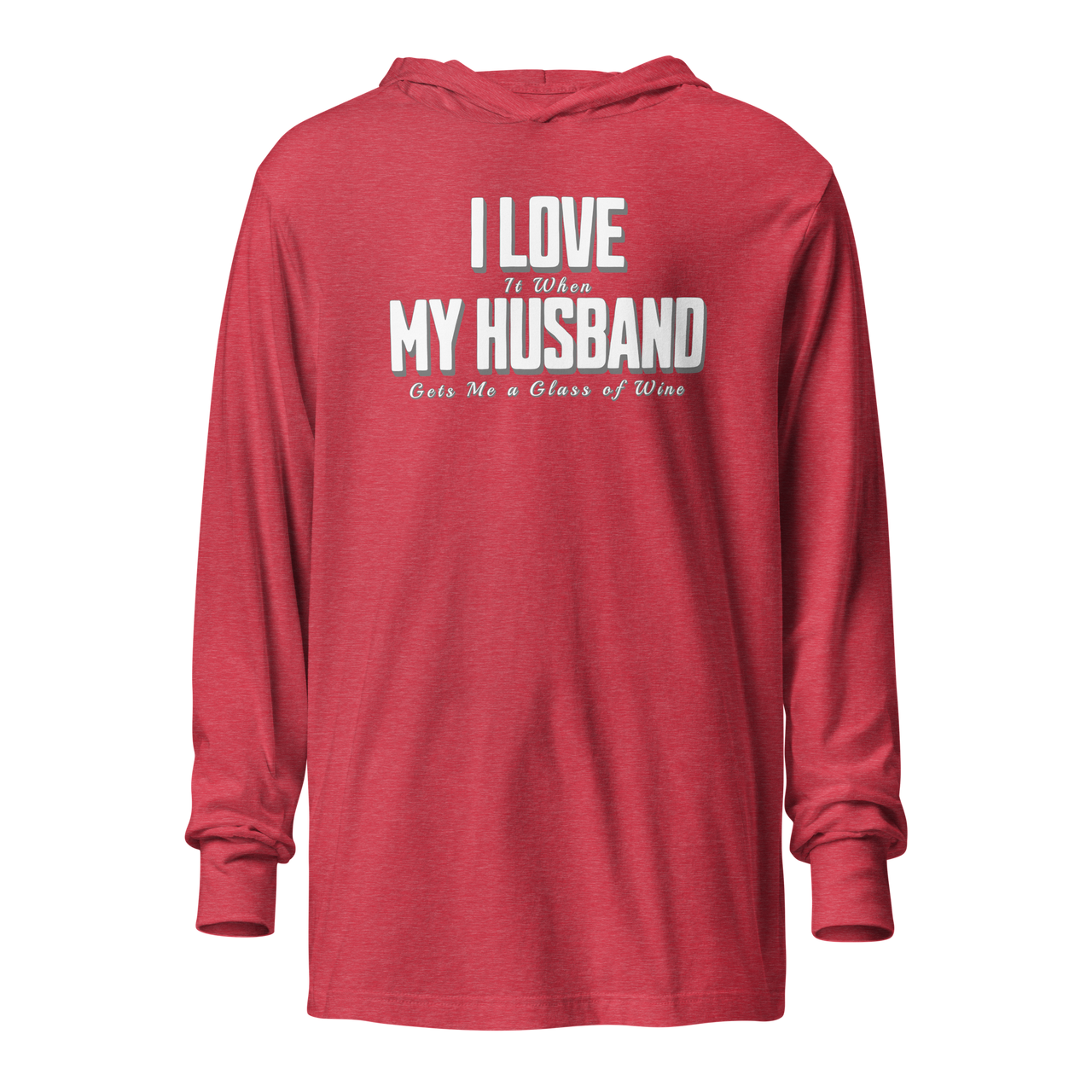 I Love It When My Husband Brings Me Glass Of Wine Hooded Long Sleeve Tee