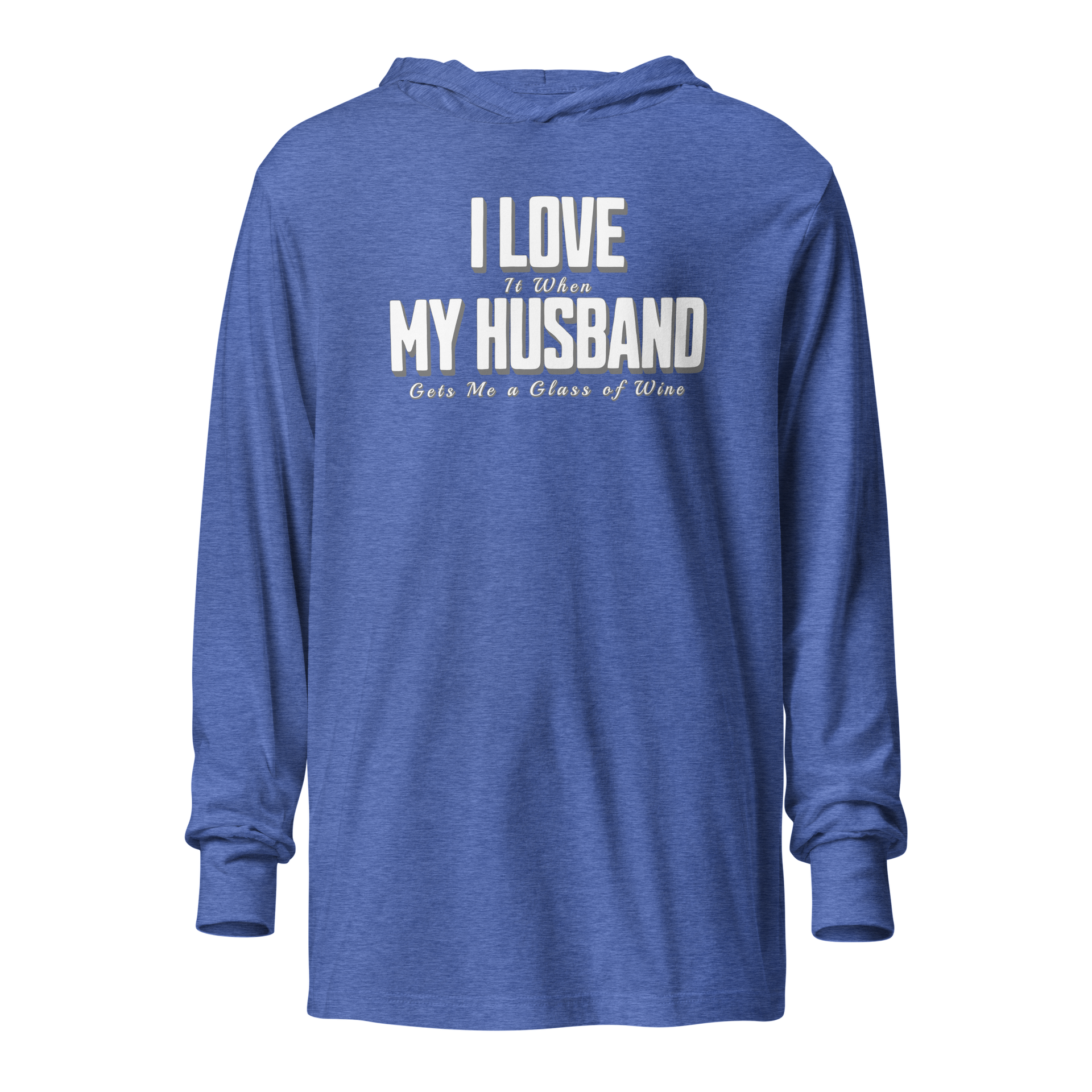 I Love It When My Husband Brings Me Glass Of Wine Hooded Long Sleeve Tee