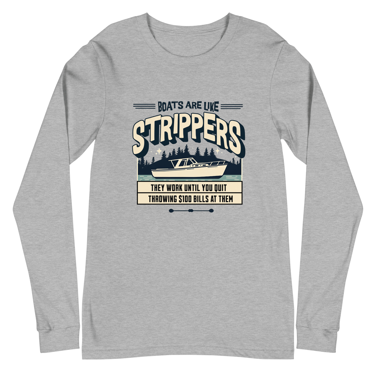 Long sleeve boating tee with 'Boats are like strippers, they work until you quit throwing $100 bills at them' phrase and peaceful lake scene