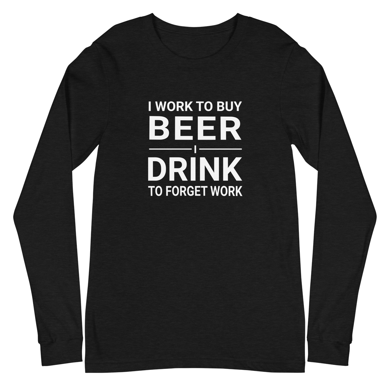 I Work to Buy Beer Long Sleeve Tee | Versatile & Stylish DRINKING,LONG SLEEVED TSHIRT,MENS,New,SPRING BREAK,UNISEX,WOMENS Dayzzed Apparel