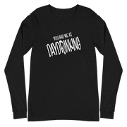 You Gad Me at Daydrinking Long Sleeve Tee DRINKING,LONG SLEEVED TSHIRT,MENS,New,SPRING BREAK,UNISEX,WOMENS Dayzzed Apparel