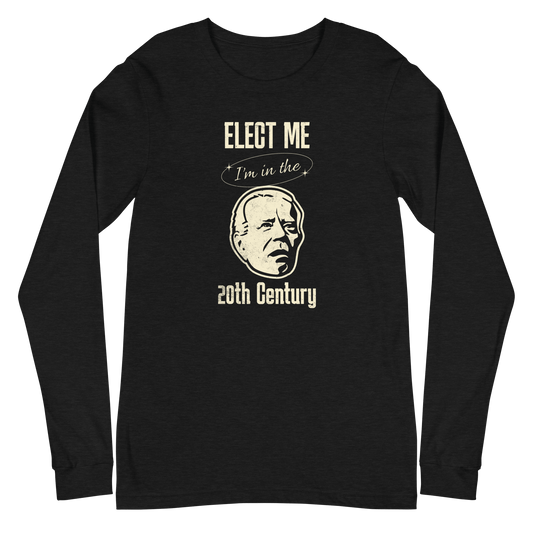 Biden Elect Me I'm in the 20th Century - Long Sleeve Tee FUNNY PRESIDENT,LONG SLEEVED TSHIRT,MENS,New,UNISEX,WOMENS Dayzzed Apparel