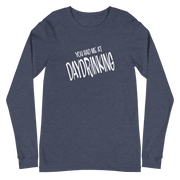 You Gad Me at Daydrinking Long Sleeve Tee DRINKING,LONG SLEEVED TSHIRT,MENS,New,SPRING BREAK,UNISEX,WOMENS Dayzzed Apparel