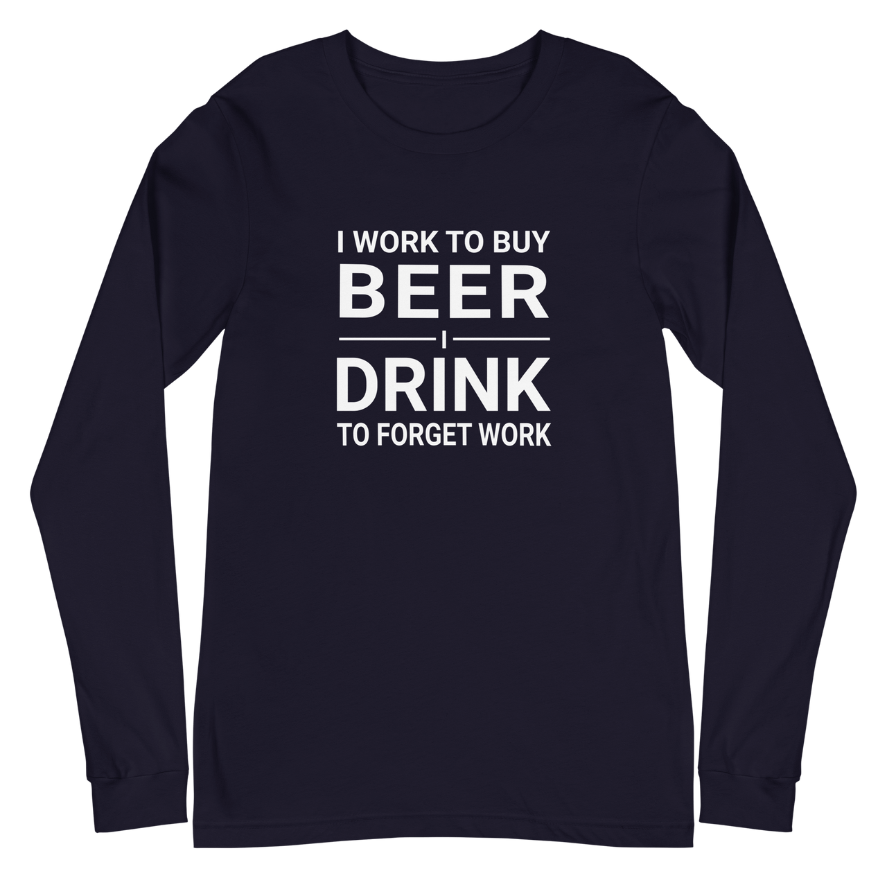 I Work to Buy Beer Long Sleeve Tee | Versatile & Stylish DRINKING,LONG SLEEVED TSHIRT,MENS,New,SPRING BREAK,UNISEX,WOMENS Dayzzed Apparel