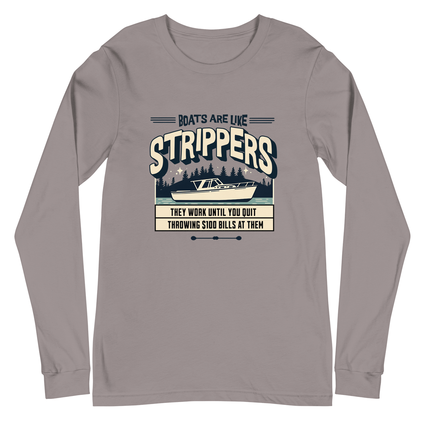 Long sleeve boating tee with 'Boats are like strippers, they work until you quit throwing $100 bills at them' phrase and peaceful lake scene