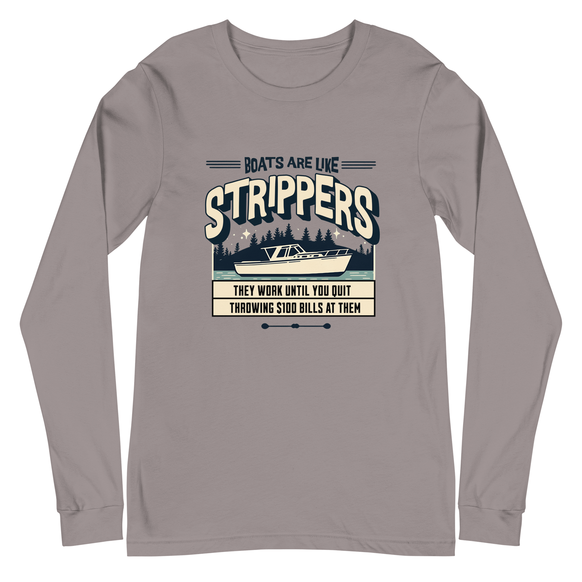 Long sleeve boating tee with 'Boats are like strippers, they work until you quit throwing $100 bills at them' phrase and peaceful lake scene