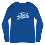 You Gad Me at Daydrinking Long Sleeve Tee DRINKING,LONG SLEEVED TSHIRT,MENS,New,SPRING BREAK,UNISEX,WOMENS Dayzzed Apparel