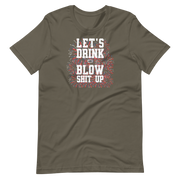 Let's Drink And Blow Shit Up T-shirt