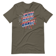 I'm Just Here To Bang T-shirt