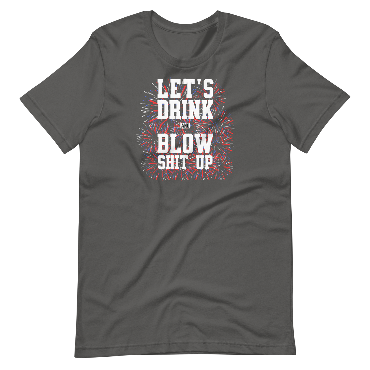 Let's Drink And Blow Shit Up T-shirt