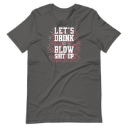 Let's Drink And Blow Shit Up T-shirt