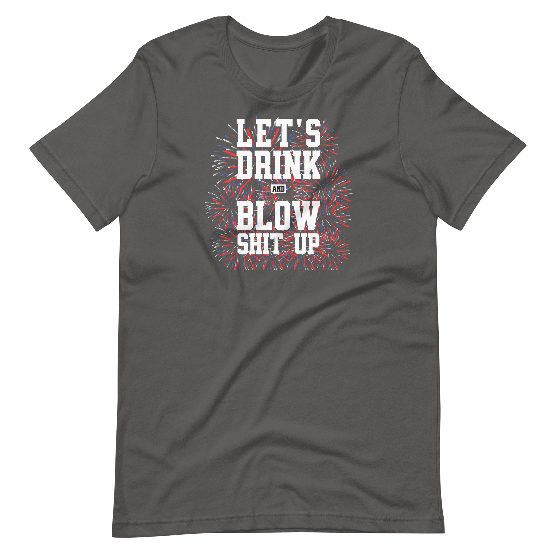 Let's Drink And Blow Shit Up T-shirt