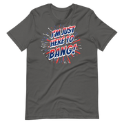 I'm Just Here To Bang T-shirt