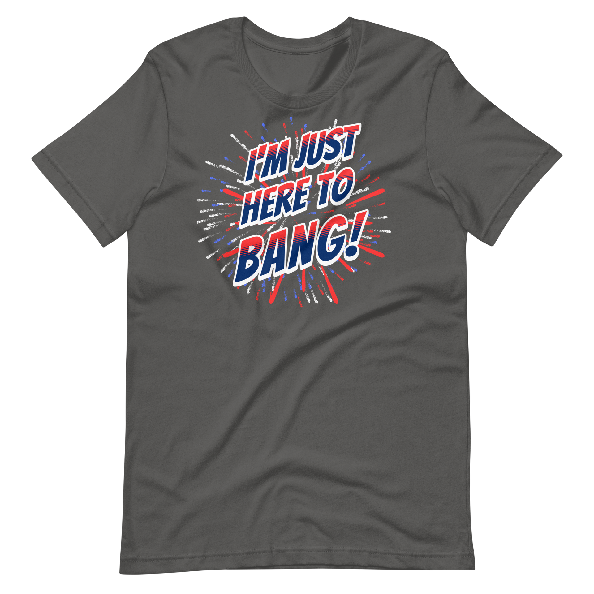 I'm Just Here To Bang T-shirt