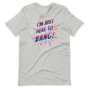 I'm Just Here To Bang T-shirt