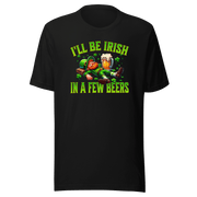 I'll Be Irish In a Few Beers T-shirt