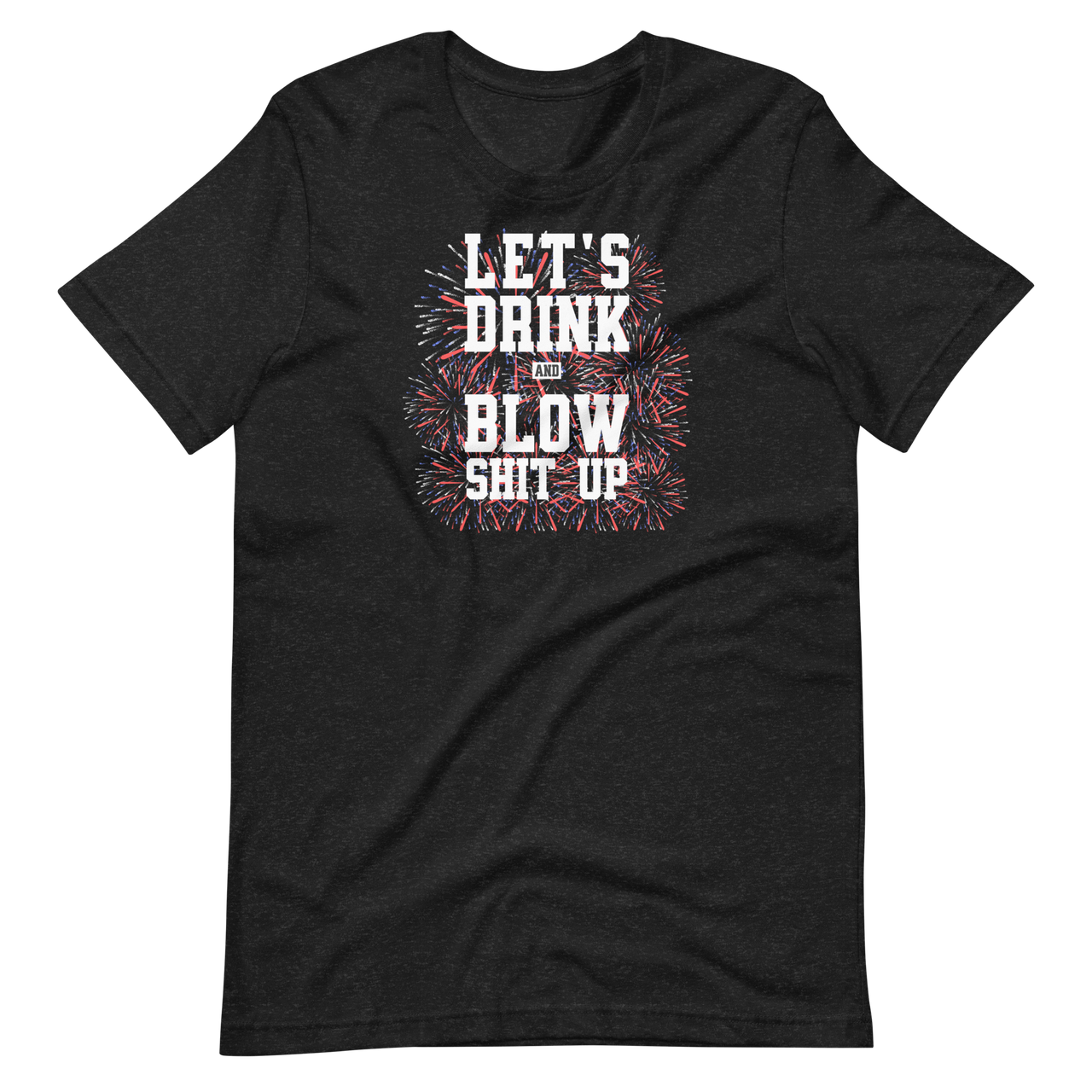 Let's Drink And Blow Shit Up T-shirt