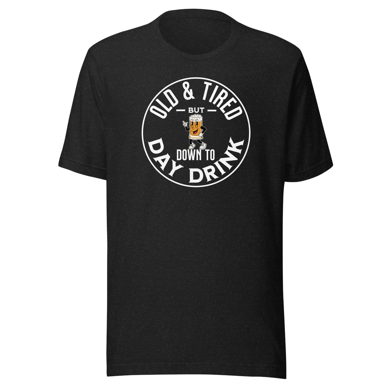 Old & Tired But Down To Day Drink Tee