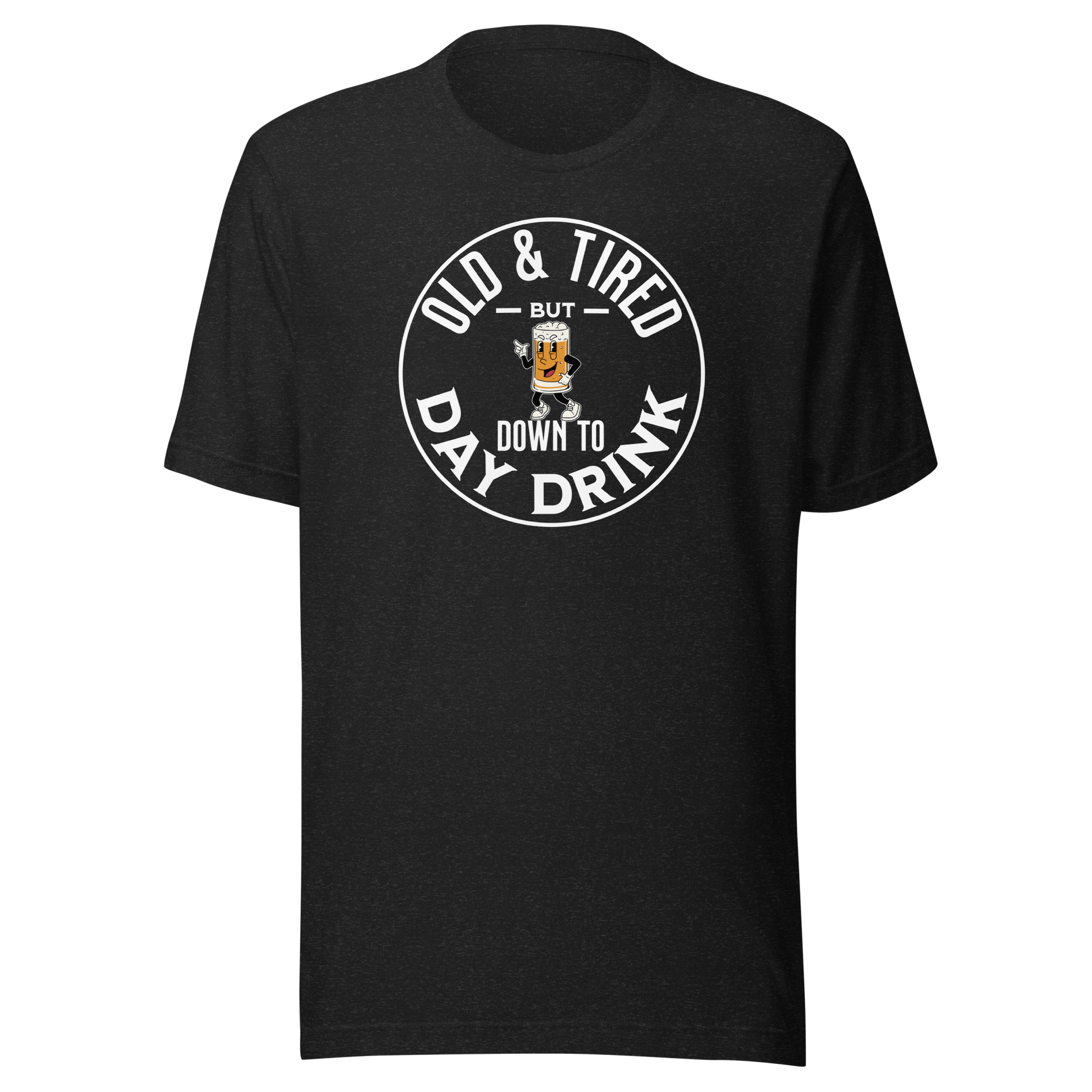 Old & Tired But Down To Day Drink Tee