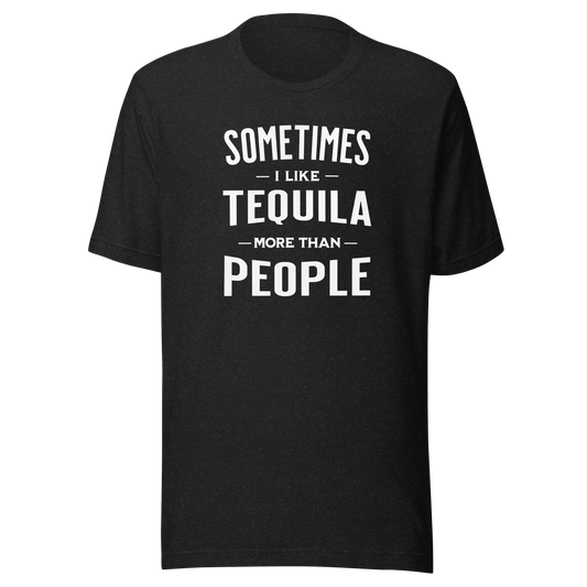 Sometimes I Like Tequila More Than People Tee