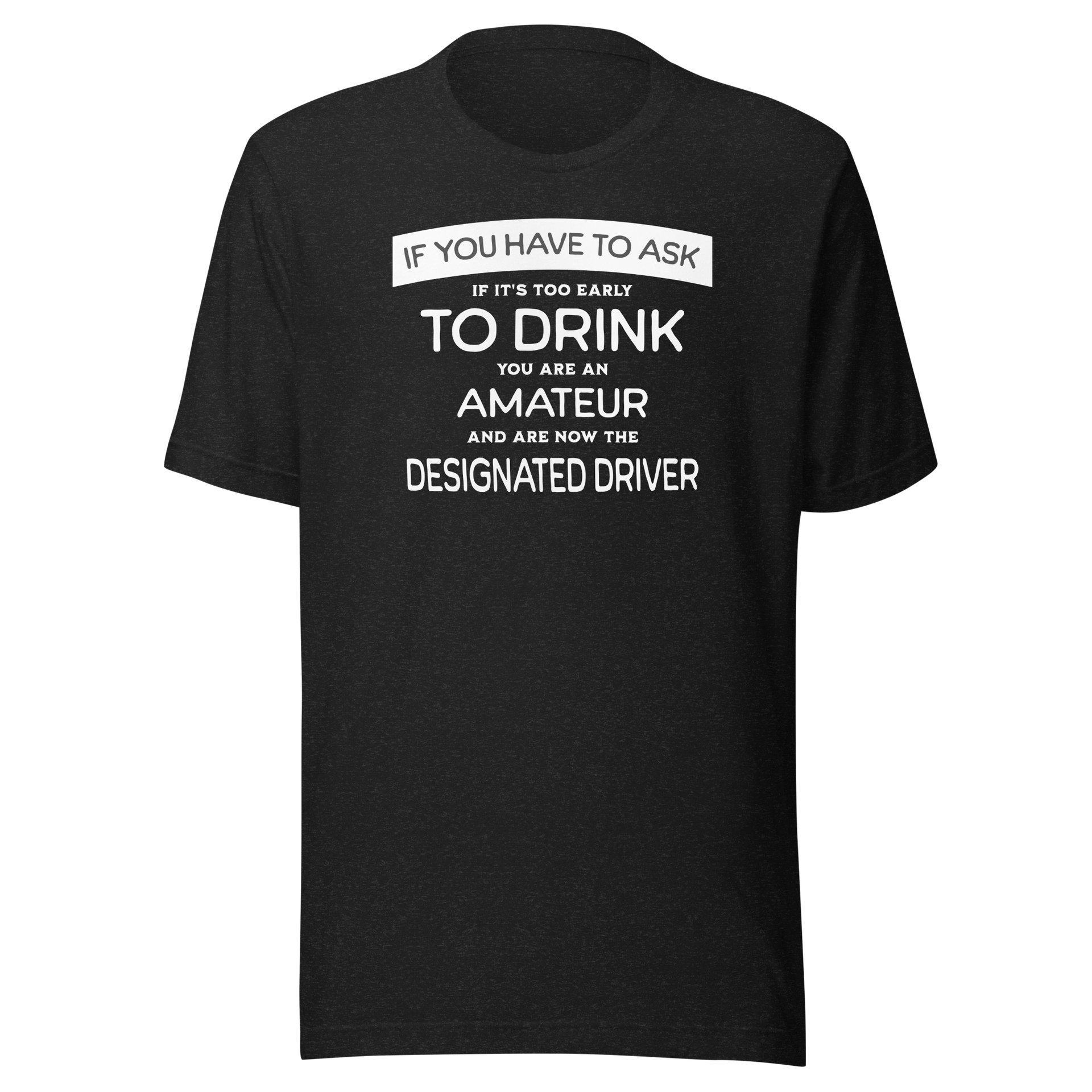 If You Have to Ask Designated Driver Tee