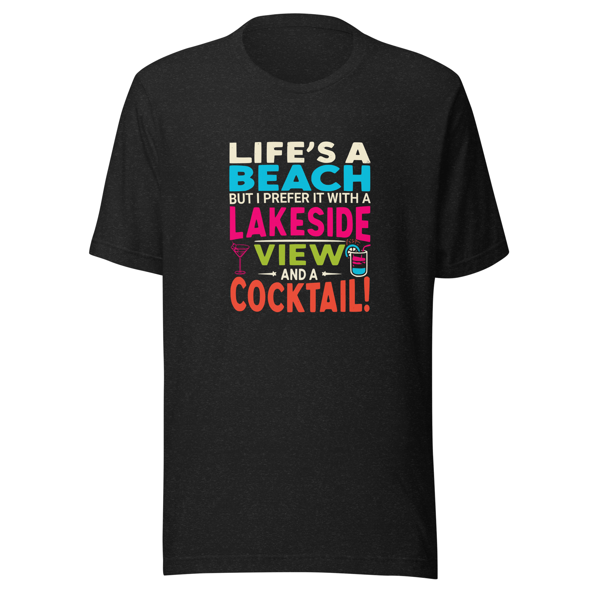 Tee displaying "Life's a Beach but I Prefer It with a Lakeside View and a Cocktail" in bright, eye-catching colors.