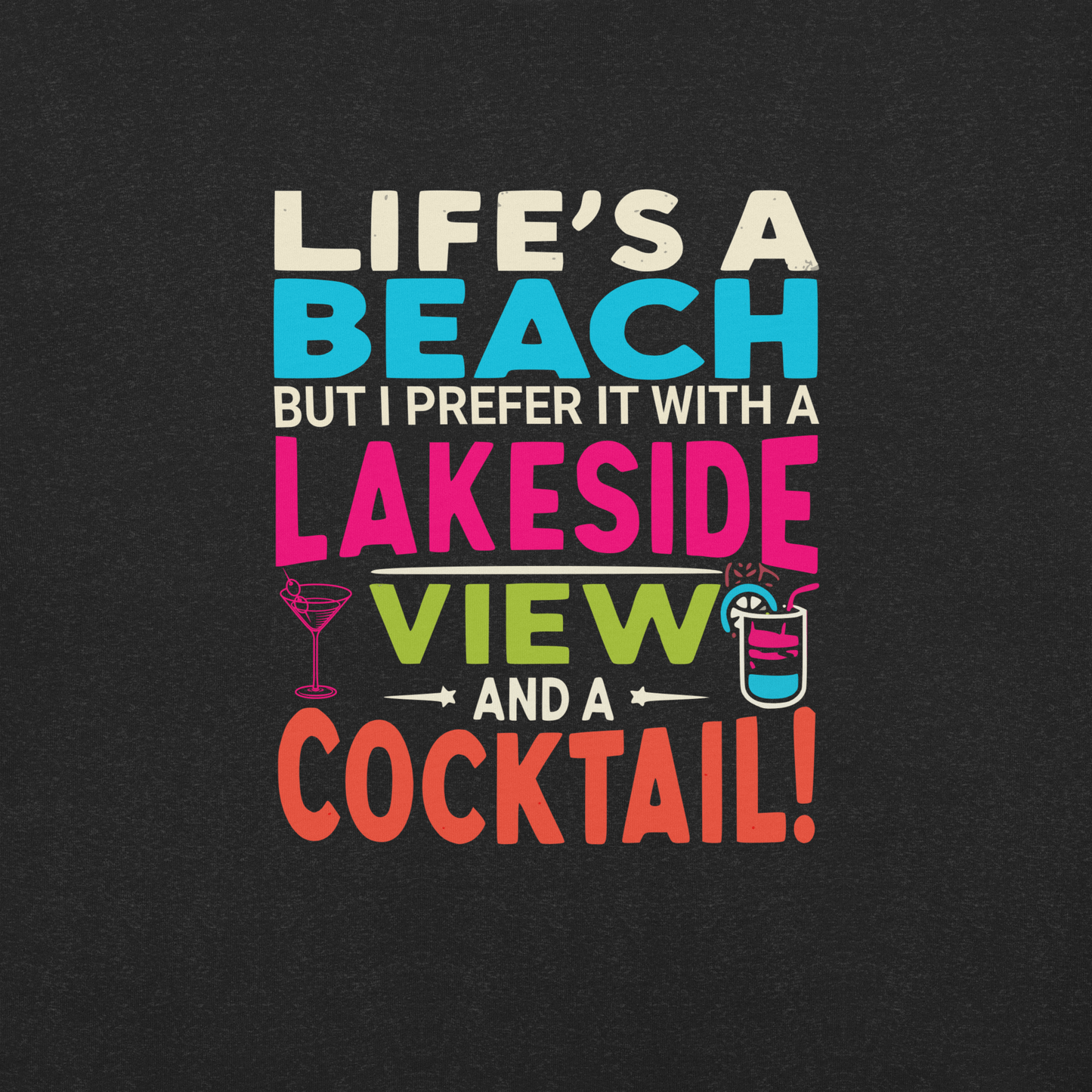 Tee displaying "Life's a Beach but I Prefer It with a Lakeside View and a Cocktail" in bright, eye-catching colors.