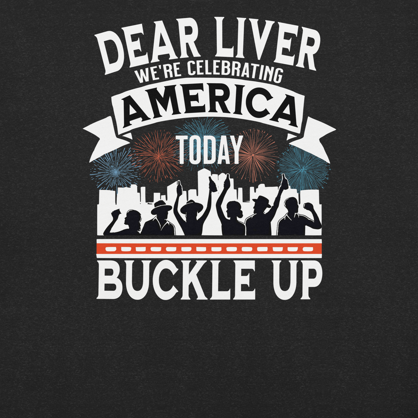 Dear Liver Celebrating America Buckle Up Tee