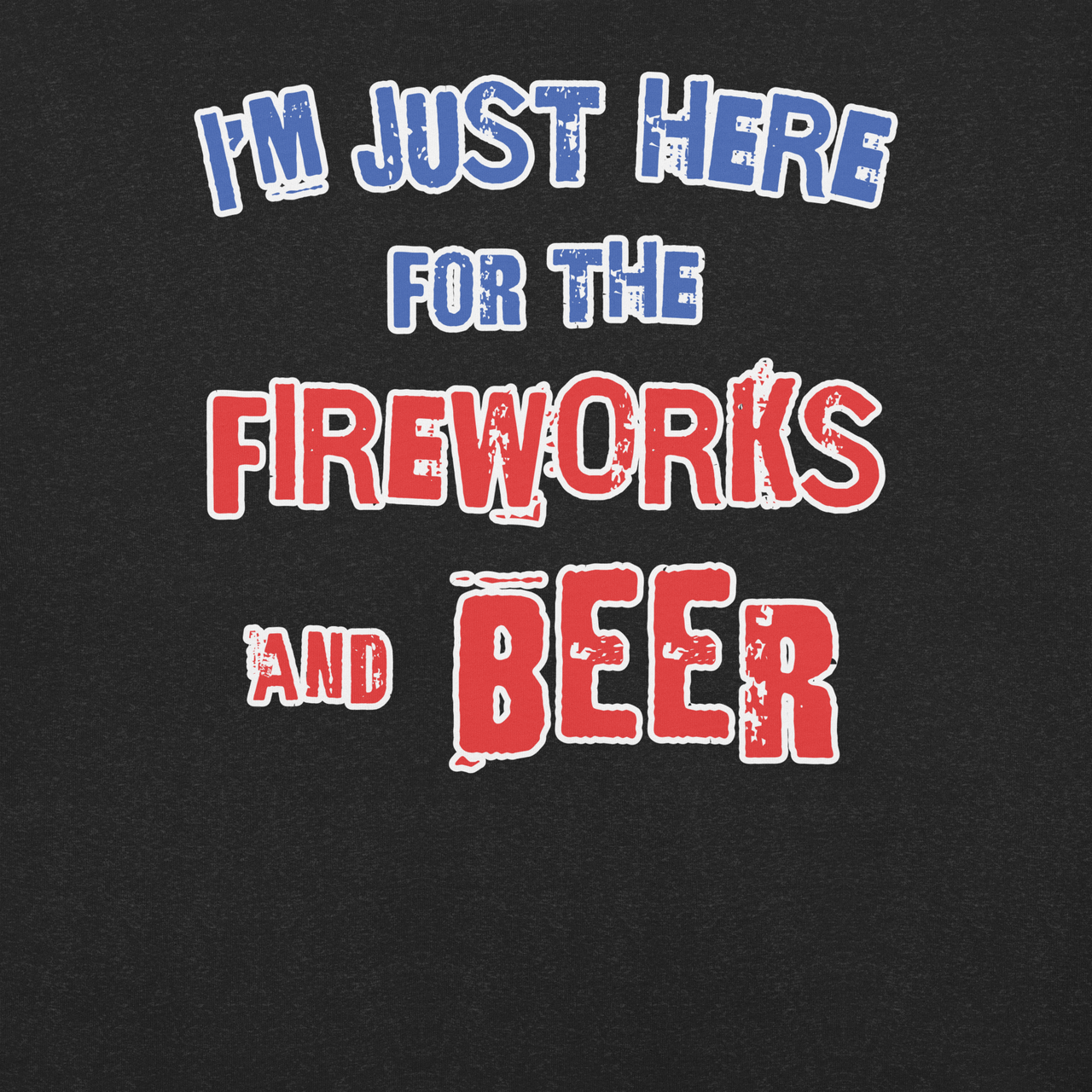 I'm Just Here For The Fireworks And Beer Tee